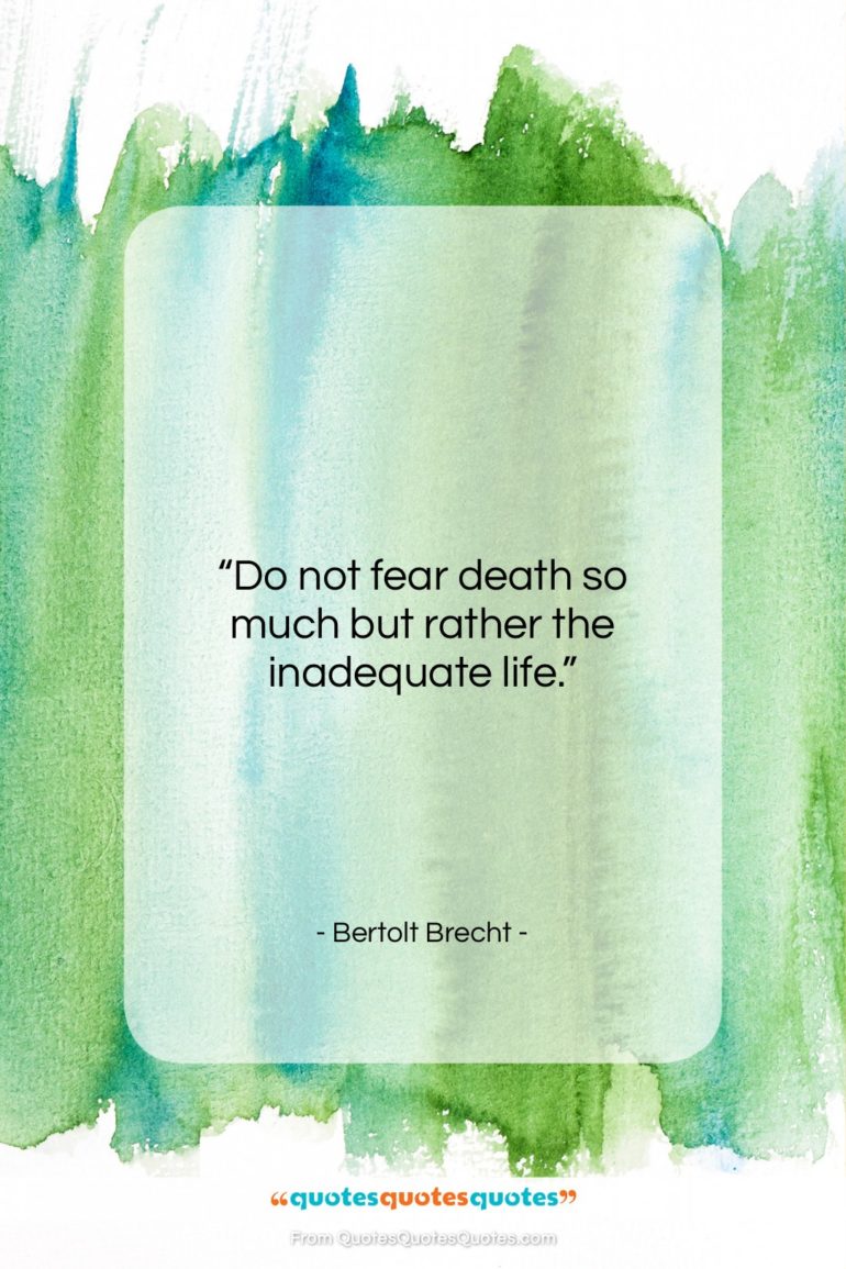 Bertolt Brecht quote: “Do not fear death so much but…”- at QuotesQuotesQuotes.com