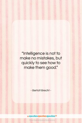 Bertolt Brecht quote: “Intelligence is not to make no mistakes,…”- at QuotesQuotesQuotes.com