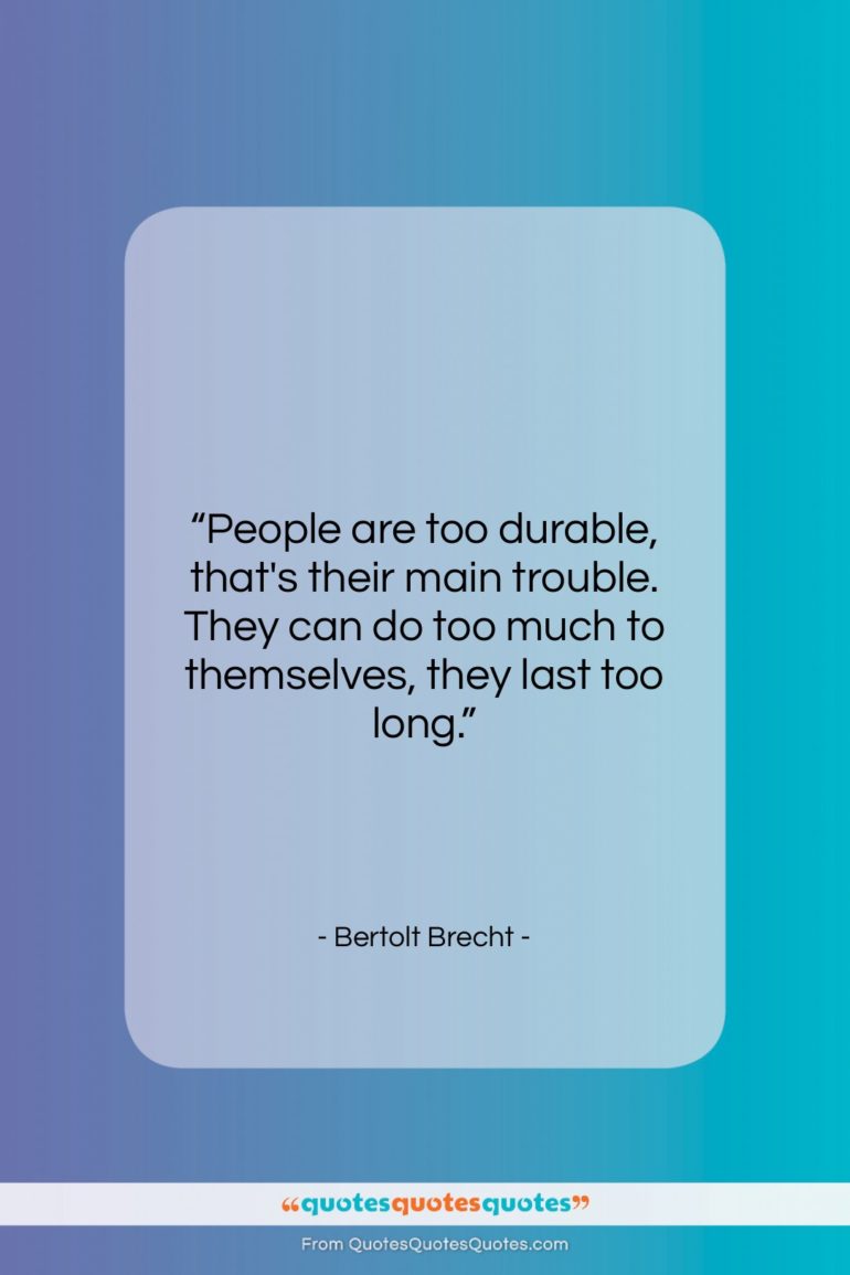 Bertolt Brecht quote: “People are too durable, that’s their main…”- at QuotesQuotesQuotes.com