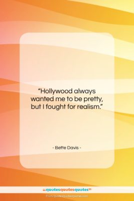 Bette Davis quote: “Hollywood always wanted me to be pretty,…”- at QuotesQuotesQuotes.com
