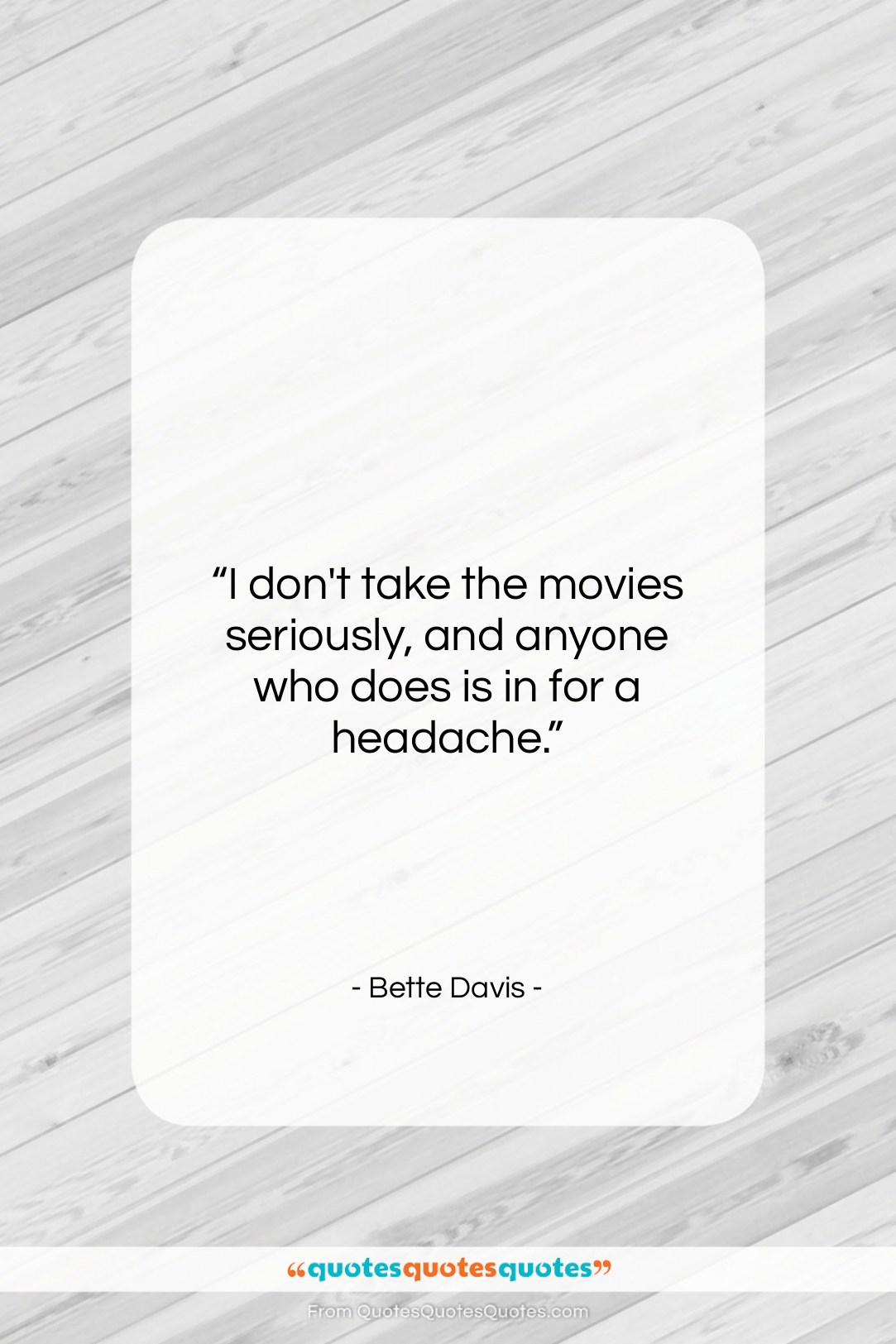 Bette Davis quote: “I don’t take the movies seriously, and…”- at QuotesQuotesQuotes.com