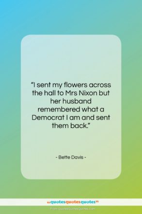 Bette Davis quote: “I sent my flowers across the hall…”- at QuotesQuotesQuotes.com