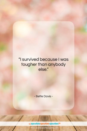 Bette Davis quote: “I survived because I was tougher than…”- at QuotesQuotesQuotes.com