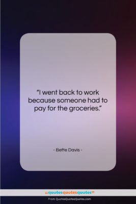 Bette Davis quote: “I went back to work because someone…”- at QuotesQuotesQuotes.com