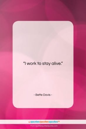 Bette Davis quote: “I work to stay alive….”- at QuotesQuotesQuotes.com