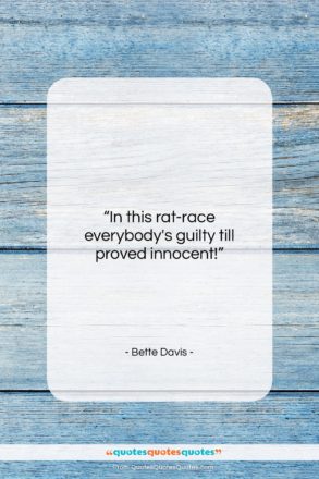 Bette Davis quote: “In this rat-race everybody’s guilty till proved…”- at QuotesQuotesQuotes.com