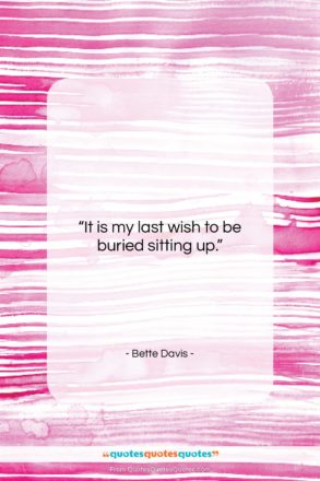 Bette Davis quote: “It is my last wish to be…”- at QuotesQuotesQuotes.com