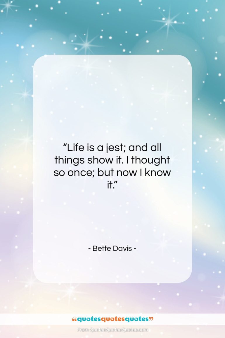 Bette Davis quote: “Life is a jest; and all things…”- at QuotesQuotesQuotes.com
