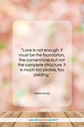 Bette Davis quote: “Love is not enough. It must be…”- at QuotesQuotesQuotes.com