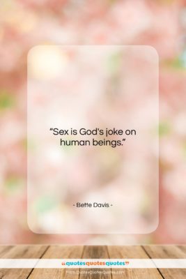Bette Davis quote: “Sex is God’s joke on human beings….”- at QuotesQuotesQuotes.com