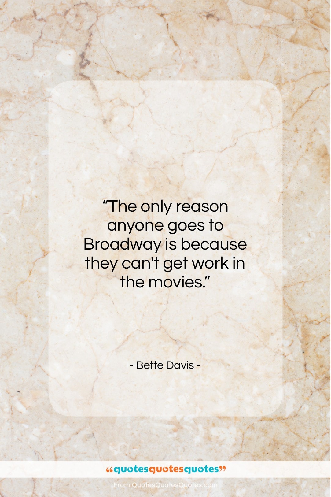 Bette Davis quote: “The only reason anyone goes to Broadway…”- at QuotesQuotesQuotes.com