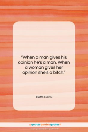 Bette Davis quote: “When a man gives his opinion he’s…”- at QuotesQuotesQuotes.com