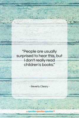 Beverly Cleary quote: “People are usually surprised to hear this,…”- at QuotesQuotesQuotes.com
