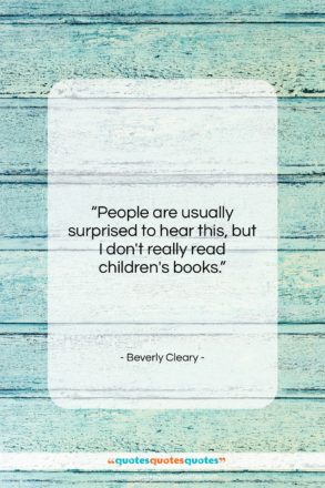 Beverly Cleary quote: “People are usually surprised to hear this,…”- at QuotesQuotesQuotes.com