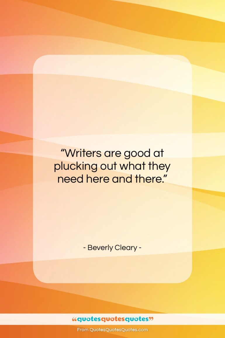 Beverly Cleary quote: “Writers are good at plucking out what…”- at QuotesQuotesQuotes.com