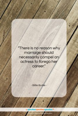 Billie Burke quote: “There is no reason why marriage should…”- at QuotesQuotesQuotes.com
