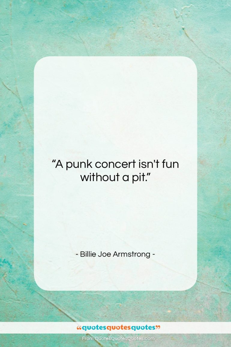 Billie Joe Armstrong quote: “A punk concert isn’t fun without a…”- at QuotesQuotesQuotes.com