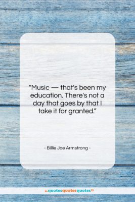 Billie Joe Armstrong quote: “Music — that’s been my education. There’s…”- at QuotesQuotesQuotes.com