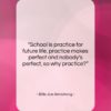Billie Joe Armstrong quote: “School is practice for future life, practice…”- at QuotesQuotesQuotes.com