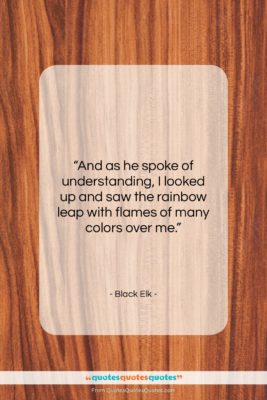 Black Elk quote: “And as he spoke of understanding, I…”- at QuotesQuotesQuotes.com