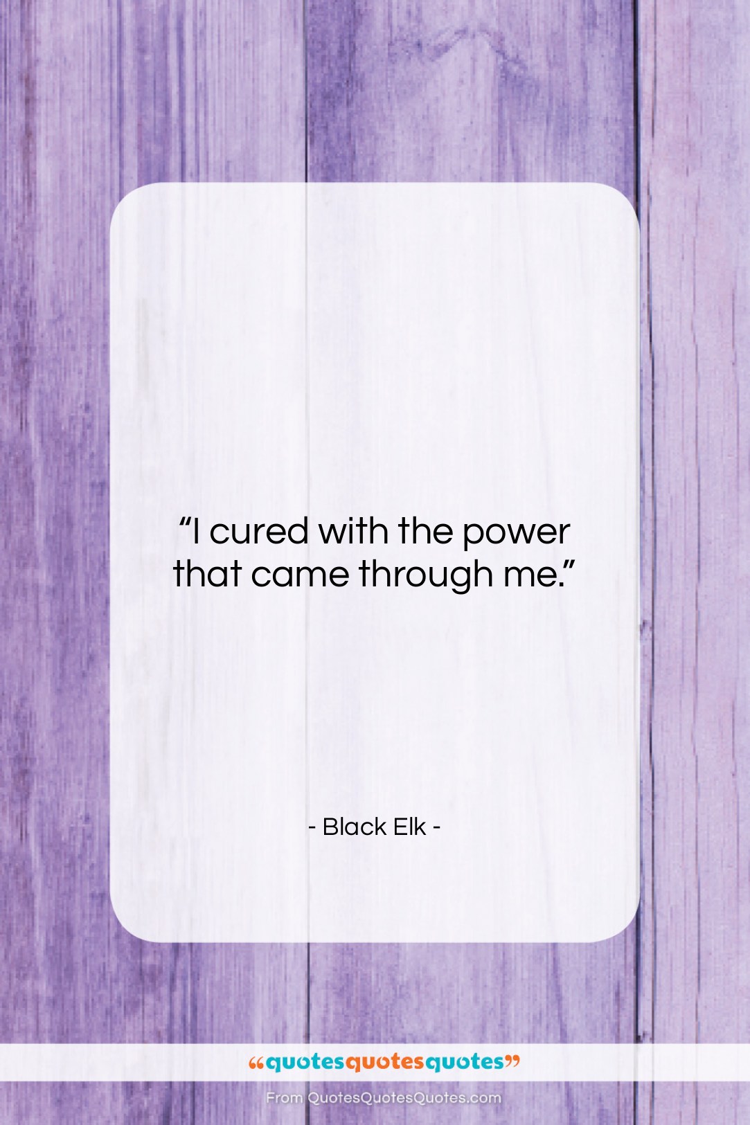 Black Elk quote: “I cured with the power that came…”- at QuotesQuotesQuotes.com