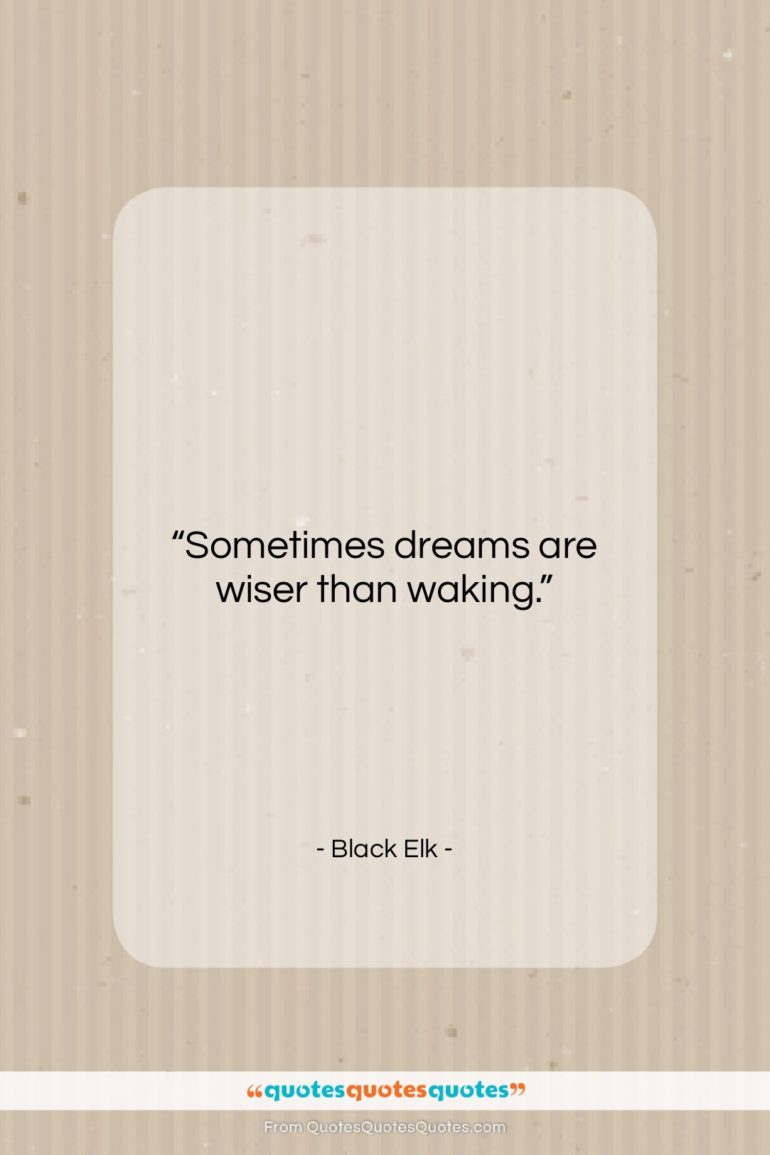 Black Elk quote: “Sometimes dreams are wiser than waking….”- at QuotesQuotesQuotes.com