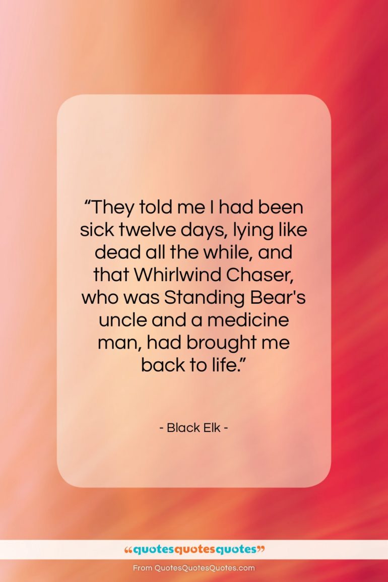 Black Elk quote: “They told me I had been sick…”- at QuotesQuotesQuotes.com