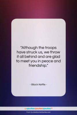 Black Kettle quote: “Although the troops have struck us, we…”- at QuotesQuotesQuotes.com