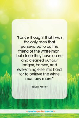 Black Kettle quote: “I once thought that I was the…”- at QuotesQuotesQuotes.com