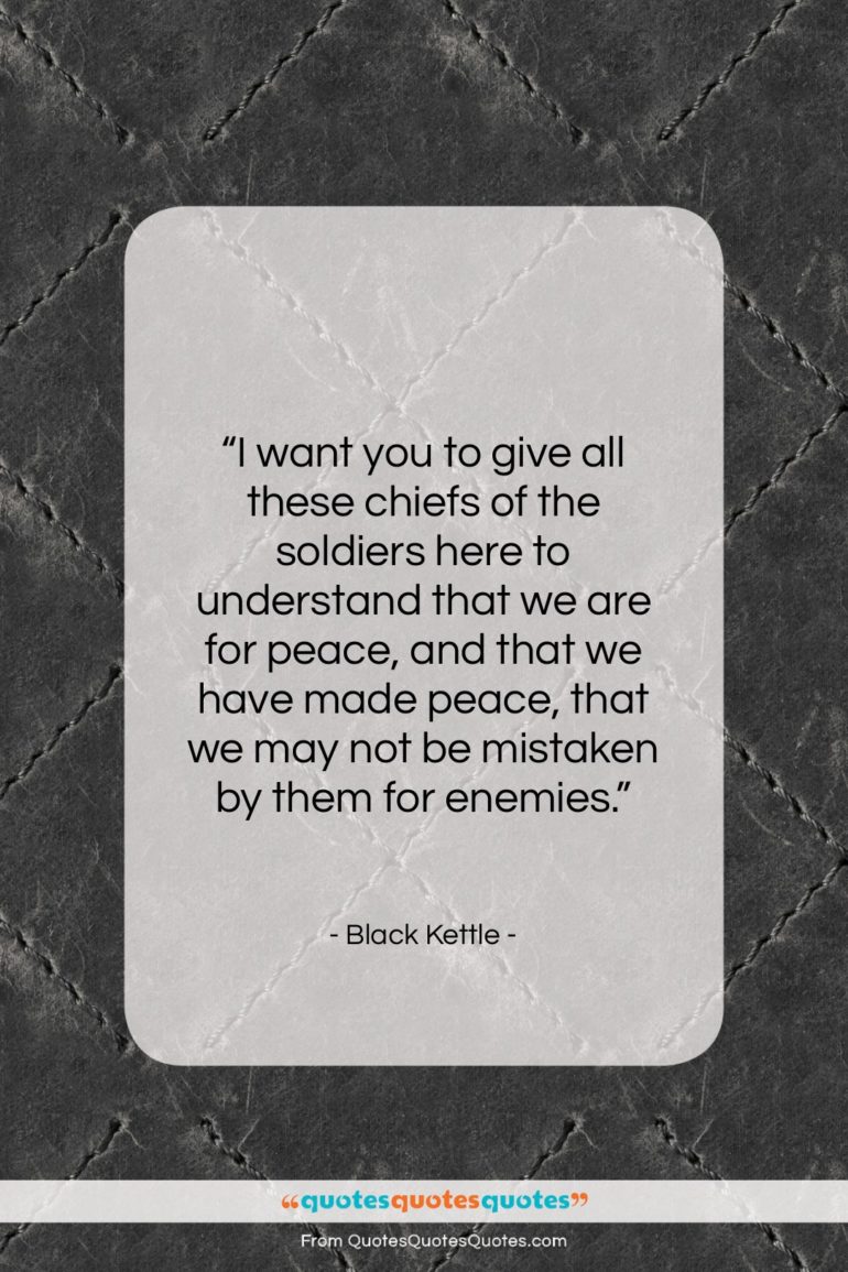 Black Kettle quote: “I want you to give all these…”- at QuotesQuotesQuotes.com