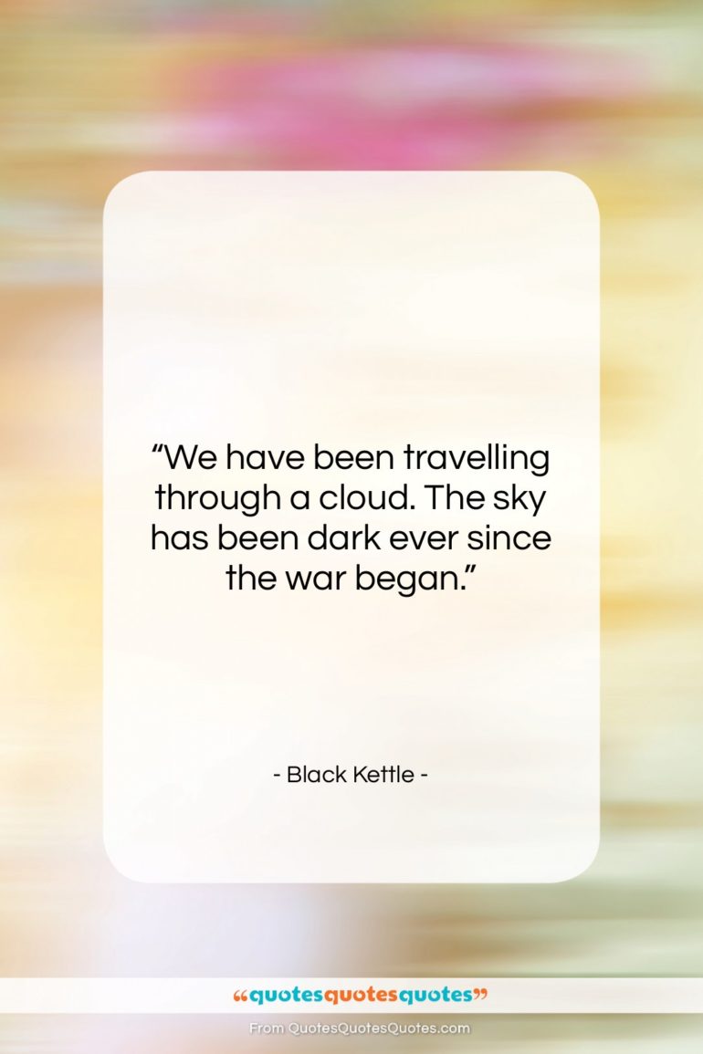 Black Kettle quote: “We have been travelling through a cloud….”- at QuotesQuotesQuotes.com