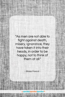 Blaise Pascal quote: “As men are not able to fight…”- at QuotesQuotesQuotes.com