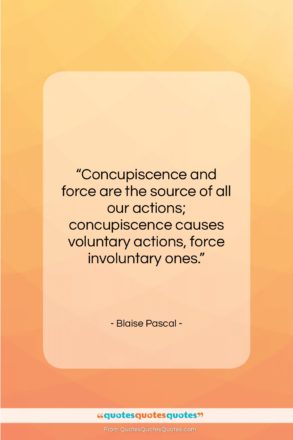 Blaise Pascal quote: “Concupiscence and force are the source of…”- at QuotesQuotesQuotes.com