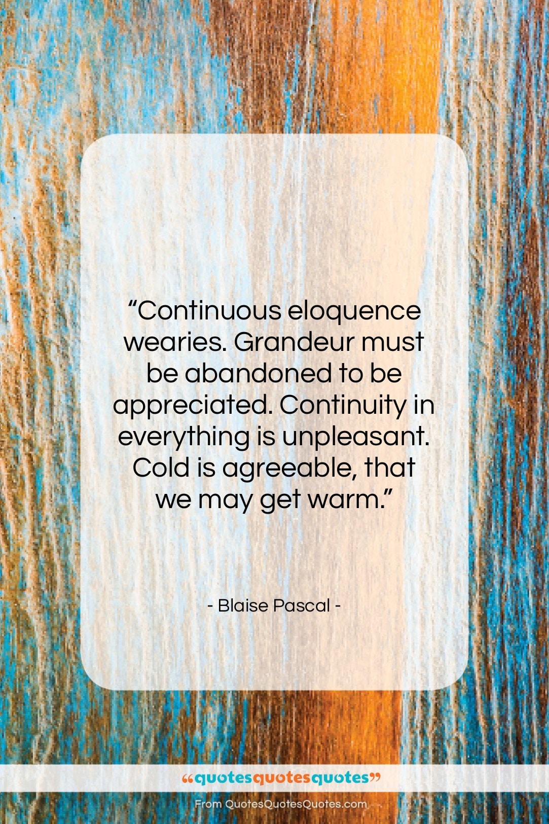 Blaise Pascal quote: “Continuous eloquence wearies. Grandeur must be abandoned…”- at QuotesQuotesQuotes.com