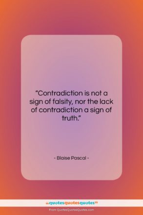 Blaise Pascal quote: “Contradiction is not a sign of falsity,…”- at QuotesQuotesQuotes.com