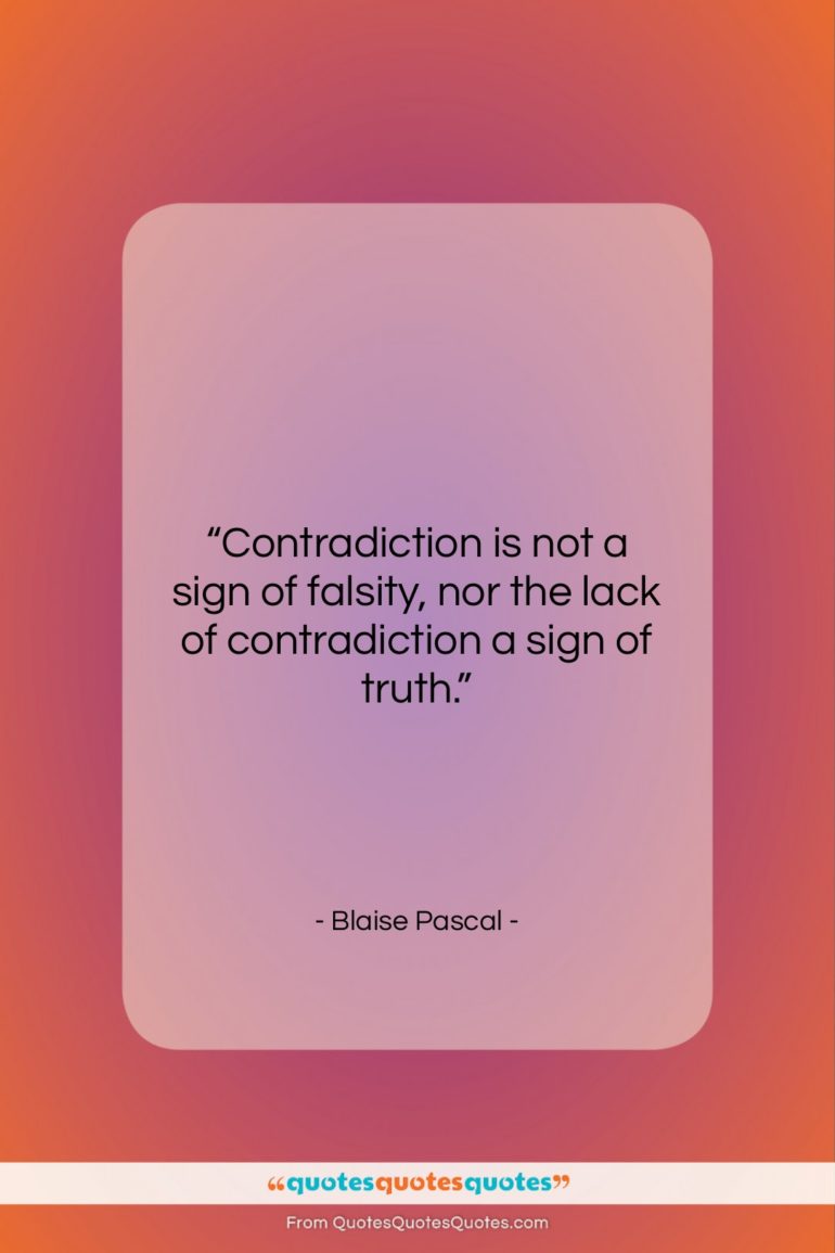 Blaise Pascal quote: “Contradiction is not a sign of falsity,…”- at QuotesQuotesQuotes.com