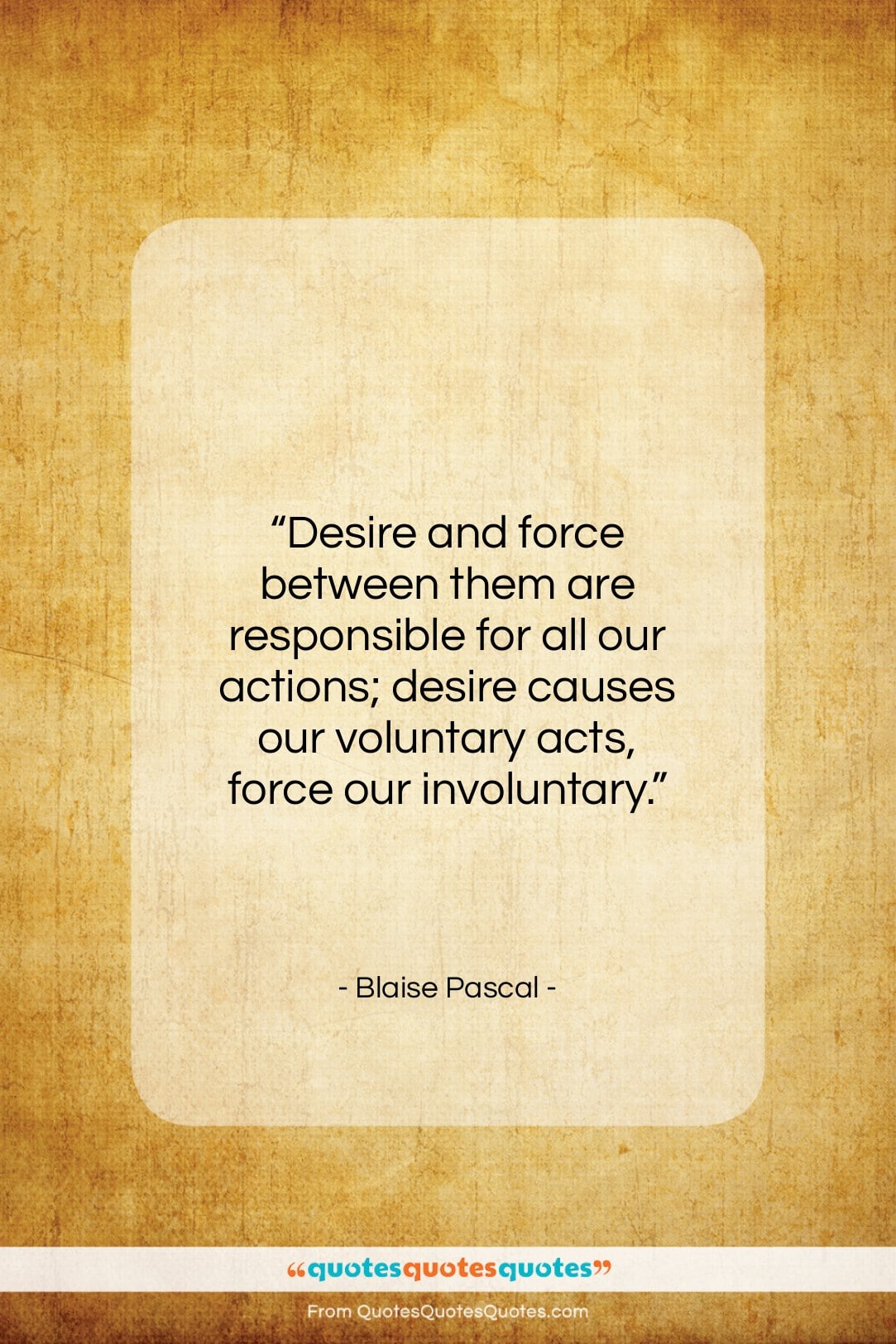 Blaise Pascal quote: “Desire and force between them are responsible…”- at QuotesQuotesQuotes.com