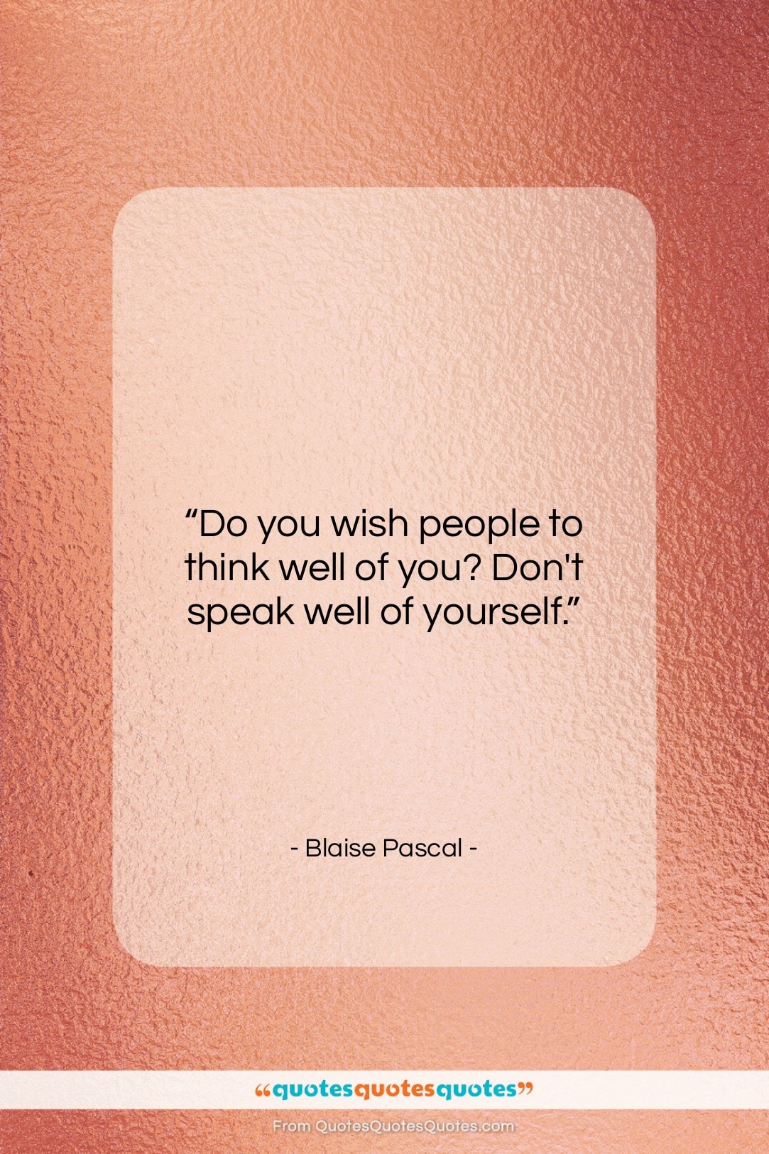 Blaise Pascal quote: “Do you wish people to think well…”- at QuotesQuotesQuotes.com