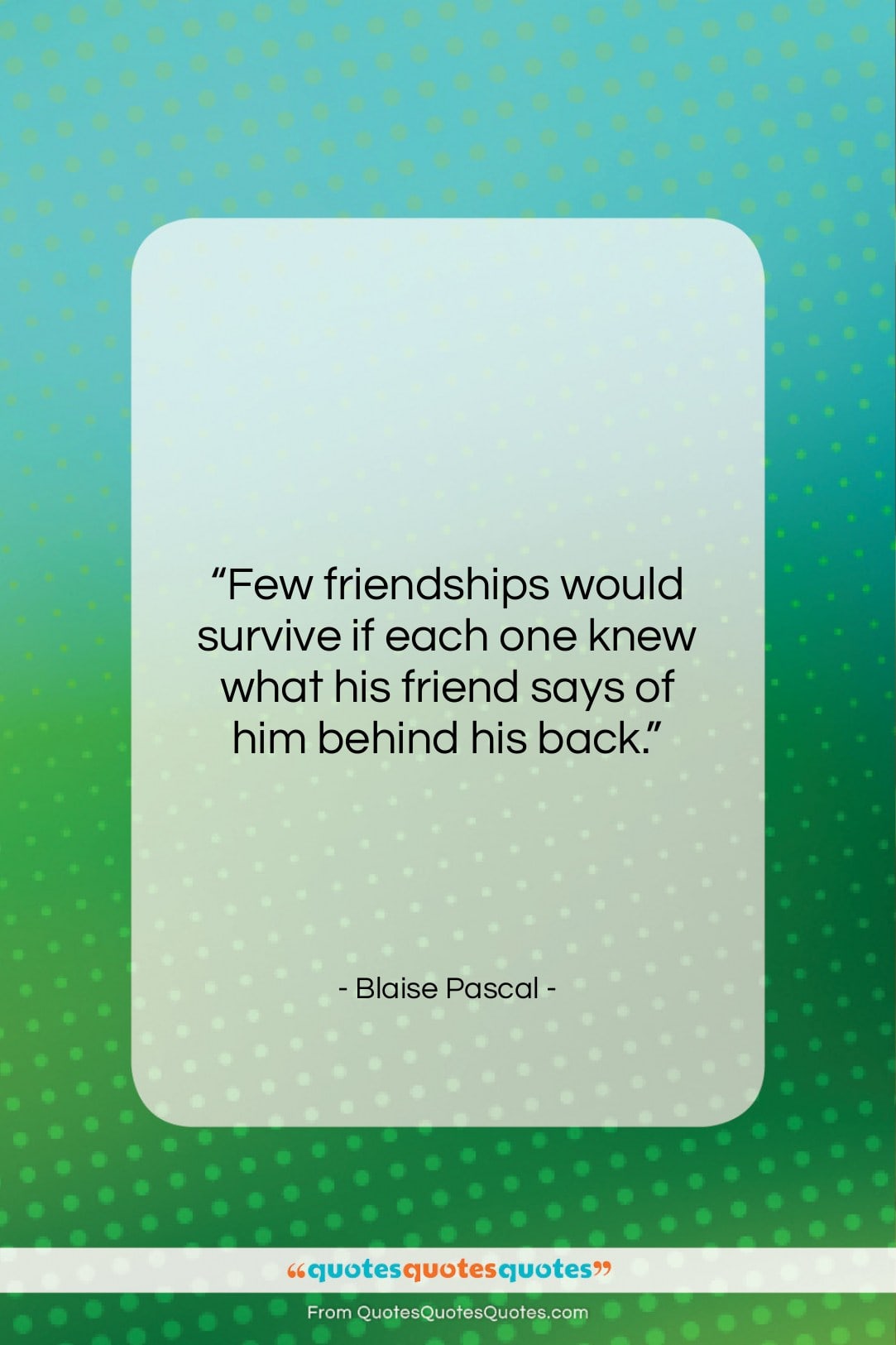 Blaise Pascal quote: “Few friendships would survive if each one…”- at QuotesQuotesQuotes.com