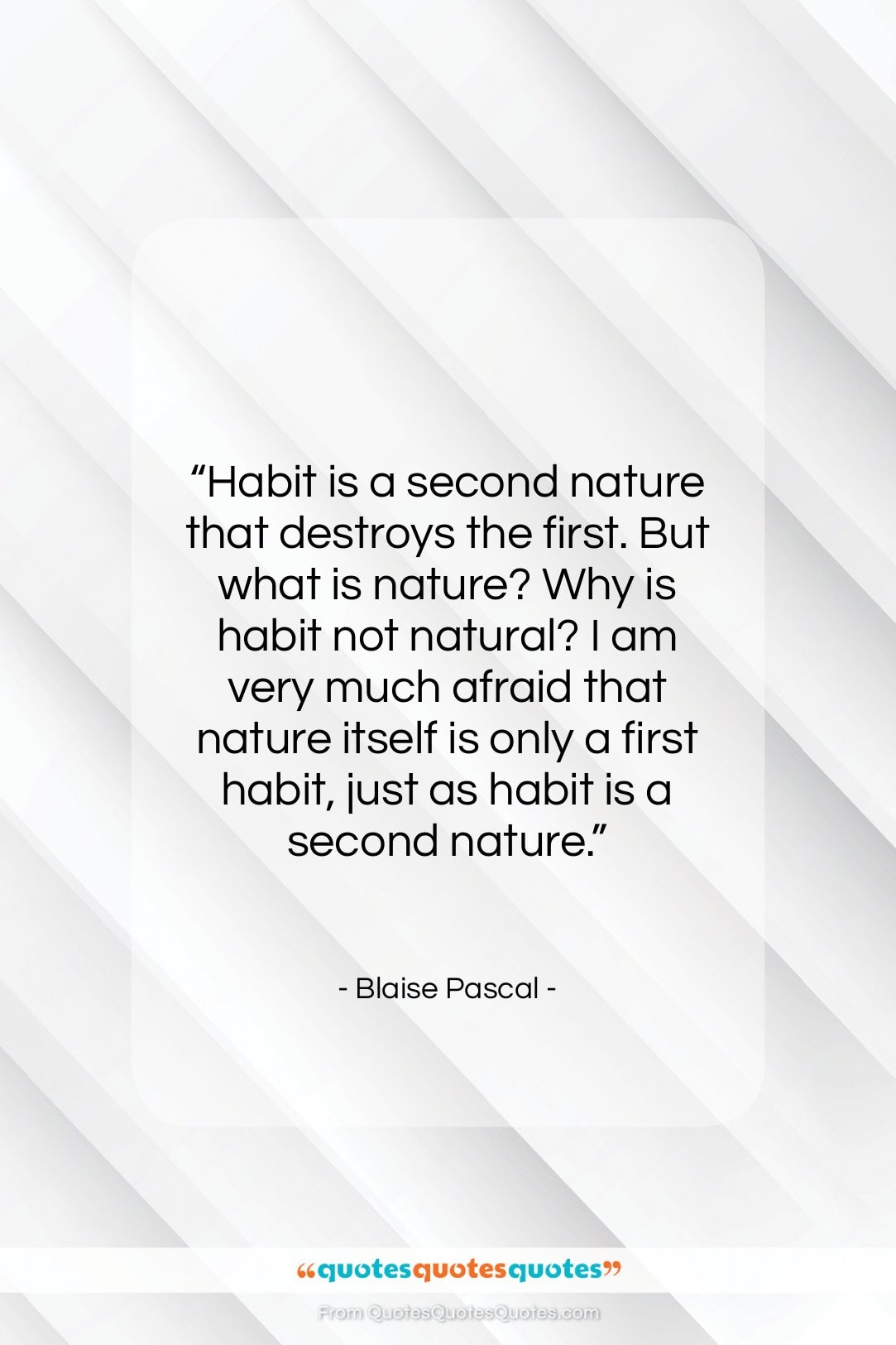Blaise Pascal quote: “Habit is a second nature that destroys…”- at QuotesQuotesQuotes.com