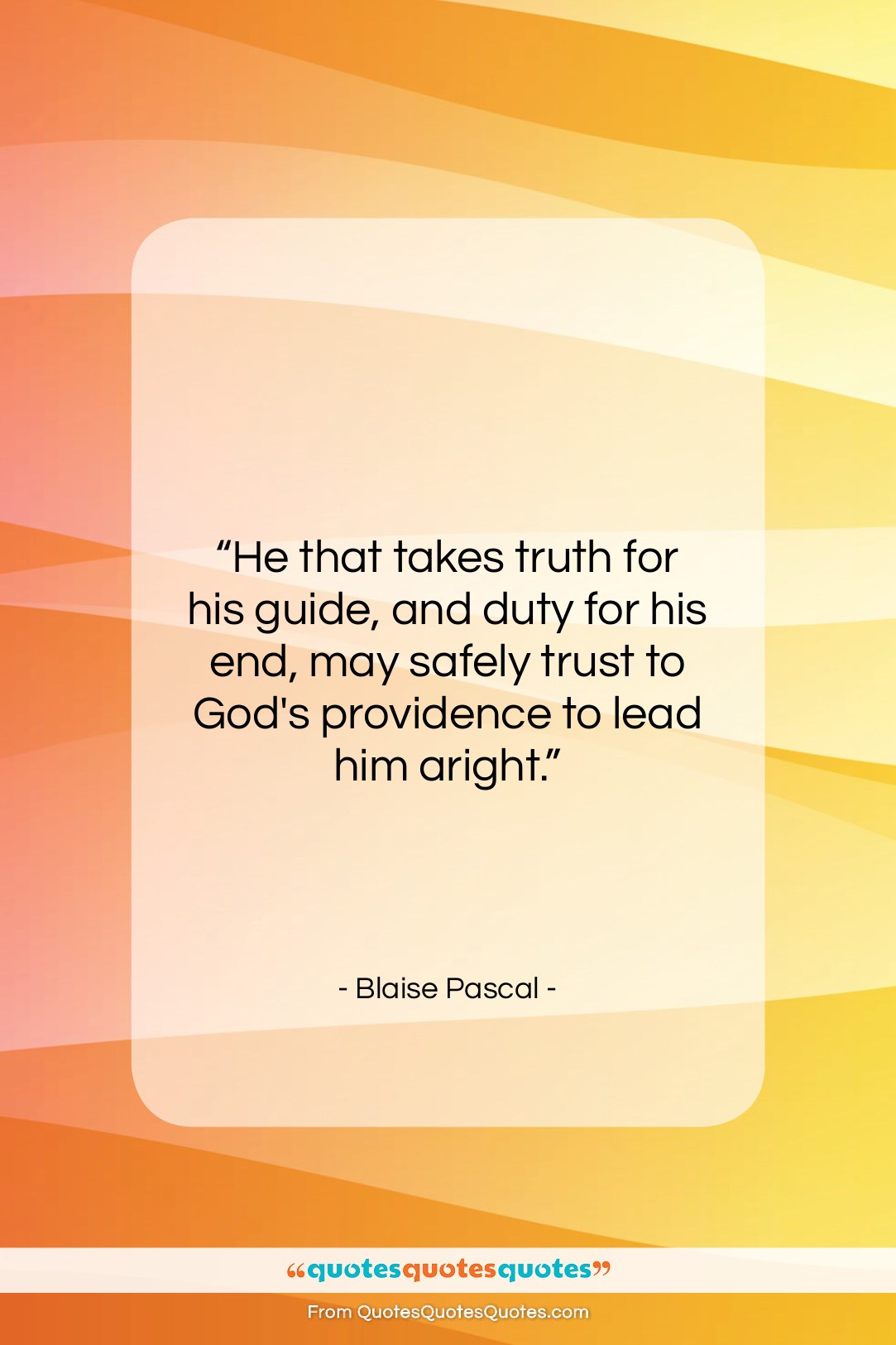 Blaise Pascal quote: “He that takes truth for his guide,…”- at QuotesQuotesQuotes.com