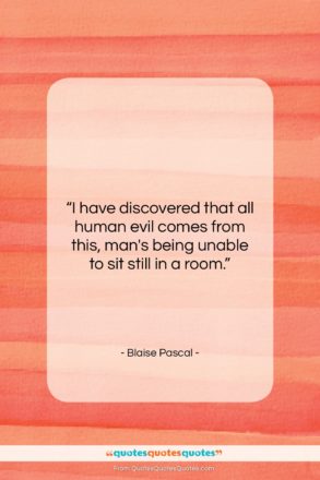 Blaise Pascal quote: “I have discovered that all human evil…”- at QuotesQuotesQuotes.com