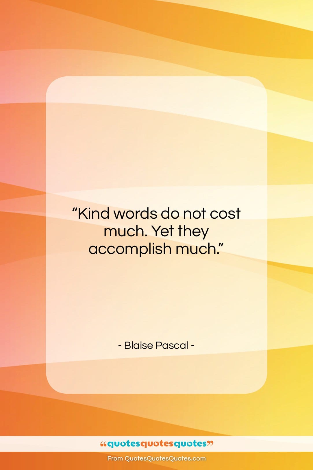 Blaise Pascal quote: “Kind words do not cost much. Yet…”- at QuotesQuotesQuotes.com
