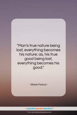 Blaise Pascal quote: “Man’s true nature being lost, everything becomes…”- at QuotesQuotesQuotes.com