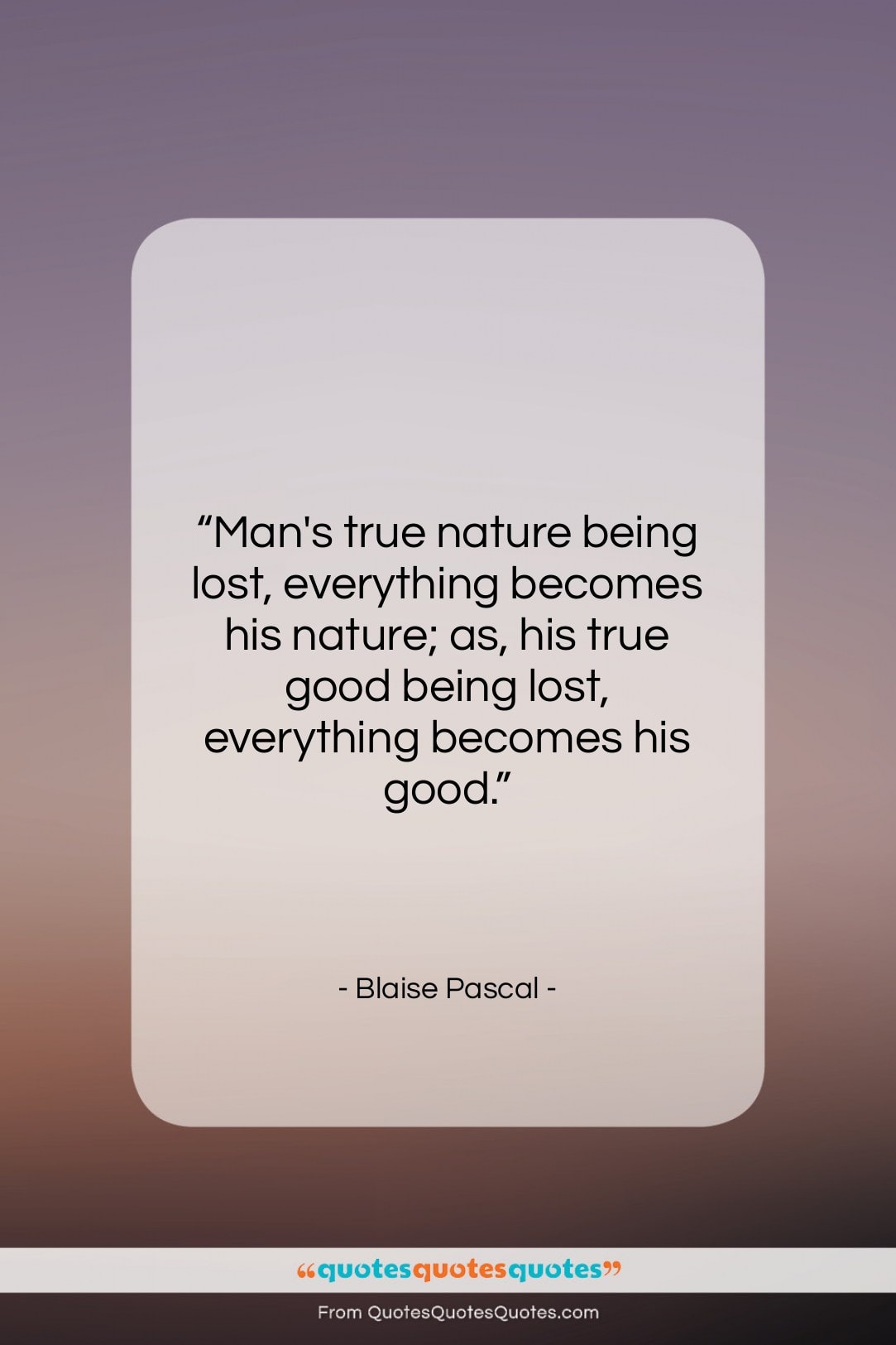 Blaise Pascal quote: “Man’s true nature being lost, everything becomes…”- at QuotesQuotesQuotes.com