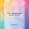 Blaise Pascal quote: “Men blaspheme what they do not know….”- at QuotesQuotesQuotes.com