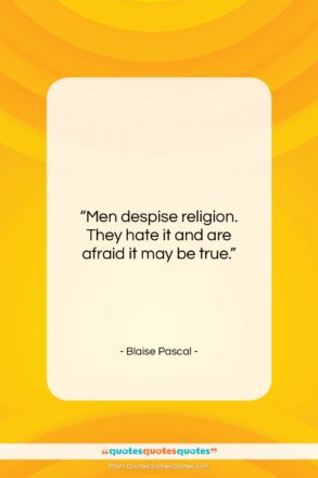 Blaise Pascal quote: “Men despise religion. They hate it and…”- at QuotesQuotesQuotes.com