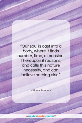 Blaise Pascal quote: “Our soul is cast into a body,…”- at QuotesQuotesQuotes.com