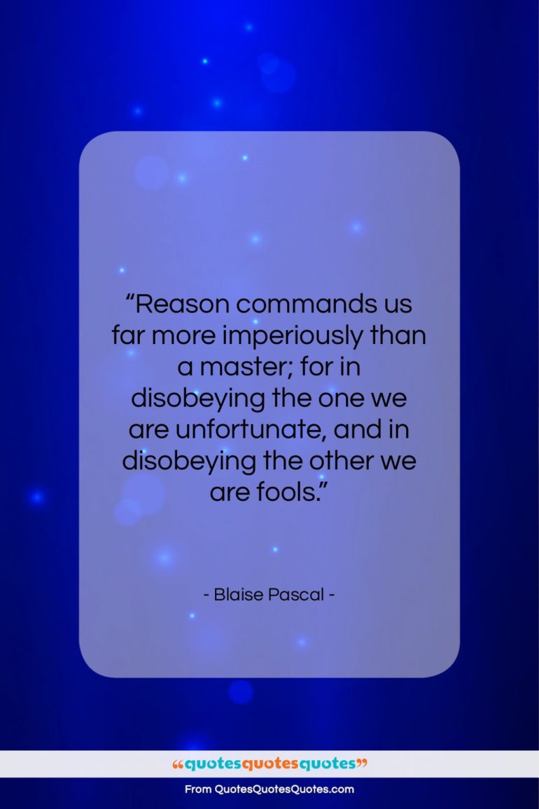 Blaise Pascal quote: “Reason commands us far more imperiously than…”- at QuotesQuotesQuotes.com