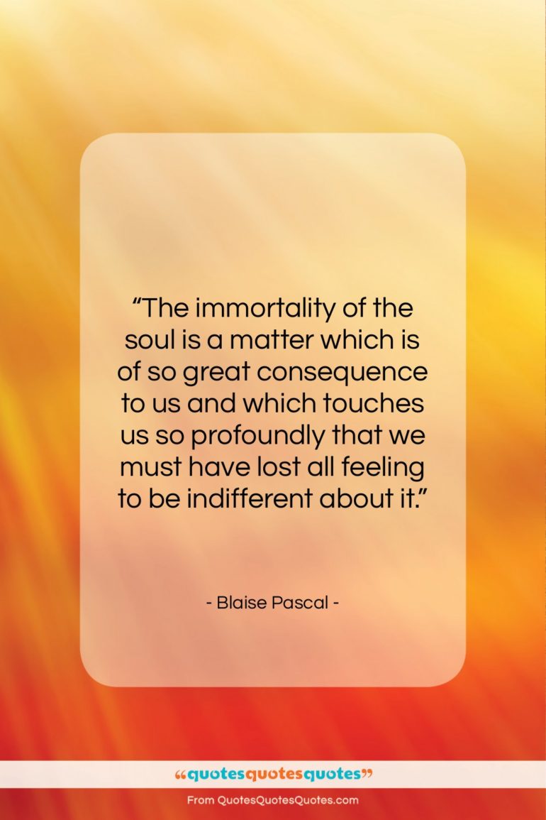 Blaise Pascal quote: “The immortality of the soul is a…”- at QuotesQuotesQuotes.com